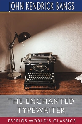 The Enchanted Typewriter (Esprios Classics) by Bangs, John Kendrick