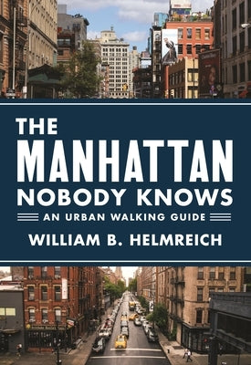 The Manhattan Nobody Knows: An Urban Walking Guide by Helmreich, William B.