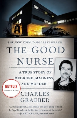 The Good Nurse: A True Story of Medicine, Madness, and Murder by Graeber, Charles