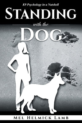 Standing with the Dog: K9 Psychology in a Nutshell by Lamb, Mel Helmick