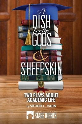 A Dish for the Gods & Sheepskin: Two Plays About Academic Life by Cahn, Victor L.