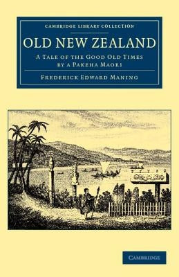 Old New Zealand: A Tale of the Good Old Times by a Pakeha Maori Paperback Cambridge University Press