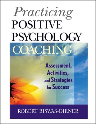 Practicing Positive Psychology Coaching: Assessment, Activities and Strategies for Success Paperback Wiley
