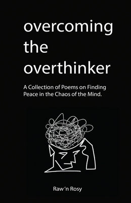 Overcoming the overthinker: A Collection of Poems on Finding Peace in the Chaos of the Mind by N. Rosy, Raw