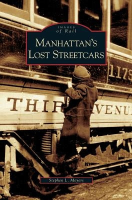 Manhattan's Lost Streetcars by Meyers, Stephen L.