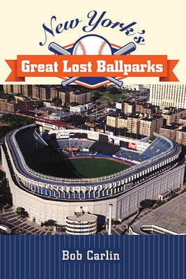 New York's Great Lost Ballparks by Carlin, Bob