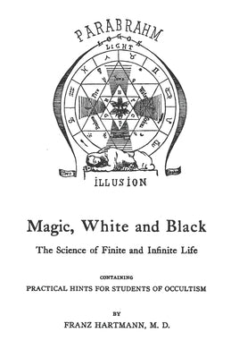 Magic, White And Black: The Science Of Finite And Infinite Life by Hartmann, Franz