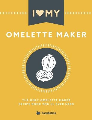 I Love My Omelette Maker: The Only Omelette Maker Recipe Book You'll Ever Need Paperback Bell & MacKenzie Publishing