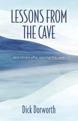 LESSONS FROM THE CAVE and others after leaving the cave by Dorworth, Dick