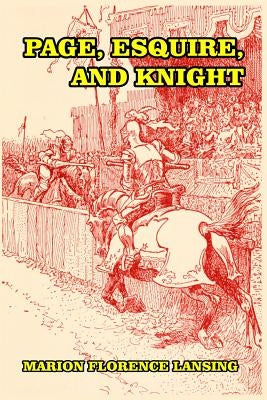 Page, Esquire, and Knight: A Book of Chivalry by Lansing, Marion Florence