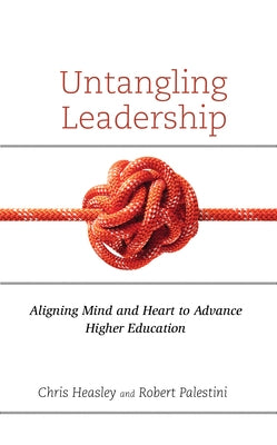 Untangling Leadership: Aligning Mind and Heart to Advance Higher Education Paperback Rowman & Littlefield Publishers