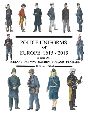 Police Uniforms of Europe 1615 - 2015 Volume One by Kidd, R. Spencer