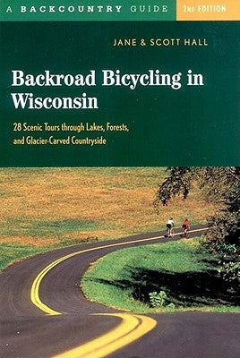 Backroad Bicycling in Wisconsin: 28 Scenic Tours Through Lakes, Forests, and Glacier-Carved C28 Scenic Tours Through Lakes, Forests, and Glacier-Carve Paperback Countryman Press