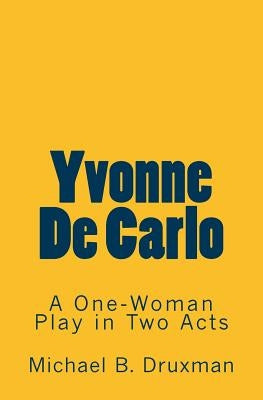 Yvonne De Carlo: A One-Woman Play in Two Acts Paperback Createspace Independent Publishing Platform