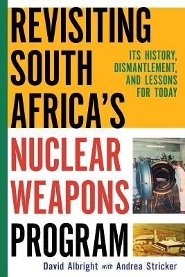 Revisiting South Africa's Nuclear Weapons Program: Its History, Dismantlement, and Lessons for Toda Paperback Createspace Independent Publishing Platform
