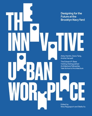 The Innovative Urban Workplace: Designing for the Future at the Brooklyn Navy Yard Paperback Yale School of Architecture