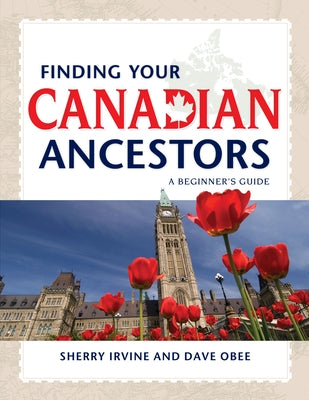 Finding Your Canadian Ancestors: A Beginner's Guide by Irvine, Sherry