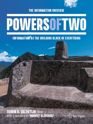 Powers of Two: The Information Universe -- Information as the Building Block of Everything by Valentijn, Edwin A.