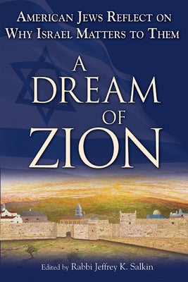 A Dream of Zion: American Jews Reflect on Why Israel Matters to Them by Salkin, Jeffrey K.