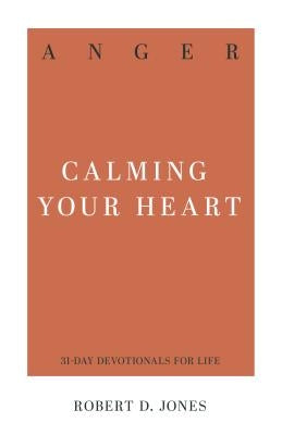 Anger: Calming Your Heart by Jones, Robert D.