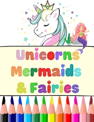 Unicorns, Mermaids And Fairies: Educational & Fun Coloring Book X-Large Print 8.5 x 11 40 Coloring Pages For Girls for Toddler, Preschooler, Kindergar by Inc, Mynotebook