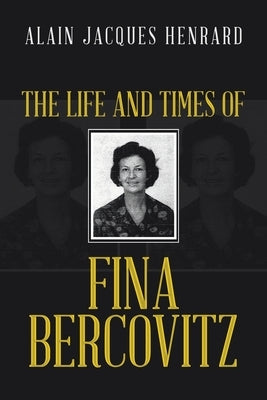 The Life and Times of Fina Bercovitz by Henrard, Alain Jacques