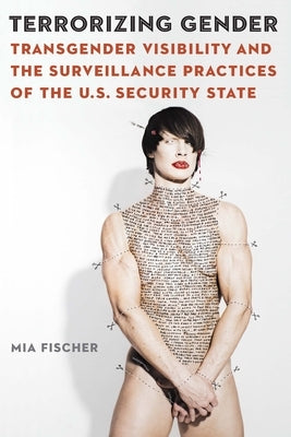 Terrorizing Gender: Transgender Visibility and the Surveillance Practices of the U.S. Security State Paperback University of Nebraska Press