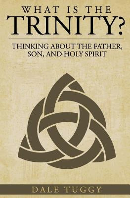 What is the Trinity?: Thinking about the Father, Son, and Holy Spirit Paperback Createspace Independent Publishing Platform