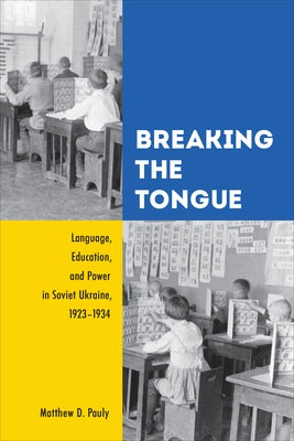 Breaking the Tongue: Language, Education, and Power in Soviet Ukraine, 1923-1934 Paperback University of Toronto Press