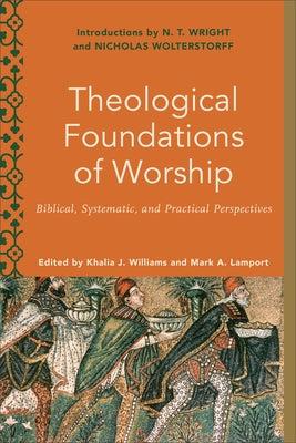 Theological Foundations of Worship: Biblical, Systematic, and Practical Perspectives Paperback Baker Academic