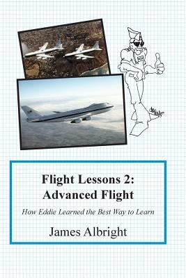 Flight Lessons 2: Advanced Flight: How Eddie Learned the Best Way to Learn by Albright, James A.