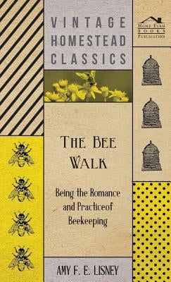 The Bee Walk - Being The Romance And Practice Of Beekeeping by Lisney, Amy F. E.