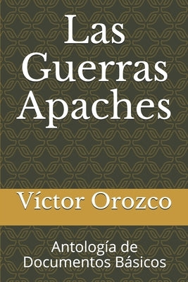 Las Guerras Apaches: Antología de Documentos Básicos by Orozco, Victor