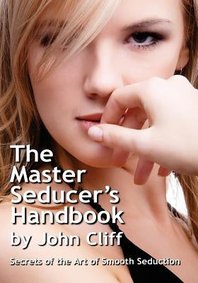 The Master Seducer's Handbook: Secrets of the Art of Smooth Seduction by Cliff, John