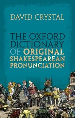 The Oxford Dictionary of Original Shakespearean Pronunciation by Crystal, David