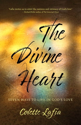 The Divine Heart: Seven Ways to Live in God's Love by Lafia, Colette