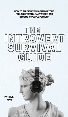 The Introvert Survival Guide: How to Stretch your Comfort Zone, Feel Comfortable Anywhere, and Become a People Person by King, Patrick