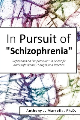 In Pursuit of Schizophrenia: Reflections on Imprecision in Scientific and Professional Thought and Practice by Marsella, Anthony