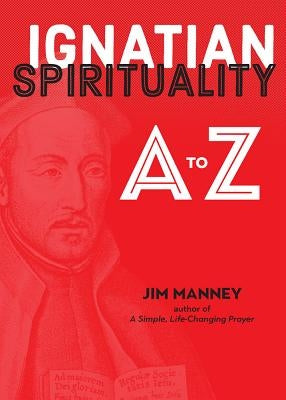 Ignatian Spirituality A to Z by Manney, Jim