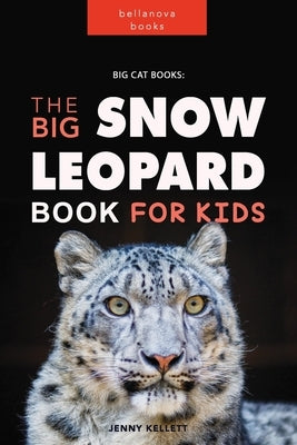 Snow Leopards: The Big Snow Leopard Book for kids: Amazing Facts, Photos, Quiz + More by Kellett, Jenny