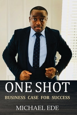 One Shot (Business Case for Success): The Recipe for Top Entrepreneurs & Business Leaders in the 21st Century by Ede, Michael