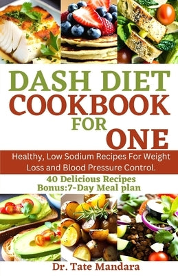 Dash Diet Cookbook for One: Healthy, Low Sodium Recipes For Weight Loss and Blood Pressure Control. Paperback Independently Published