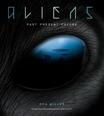Aliens: The Complete History of Extra Terrestrials: From Ancient Times to Ridley Scott by Miller, Ron
