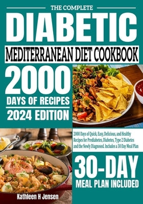 The Complete Diabetic Mediterranean Diet Cookbook: 2000 Days of Quick, Easy, Delicious, and Healthy Recipes for Prediabetes, Diabetes, Type 2 Diabetes Paperback Independently Published