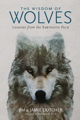 The Wisdom of Wolves: Lessons from the Sawtooth Pack by Dutcher, Jim