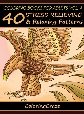 Coloring Books For Adults Volume 4: 40 Stress Relieving And Relaxing Patterns by Coloringcraze