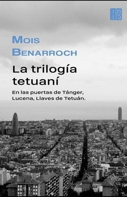 La trilogía tetuaní: En las puertas de Tánger, Lucena, Llaves de Tetuán. by Benarroch, Mois