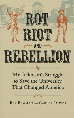 Rot, Riot, and Rebellion: Mr. Jefferson's Struggle to Save the University That Changed America Paperback University of Virginia Press