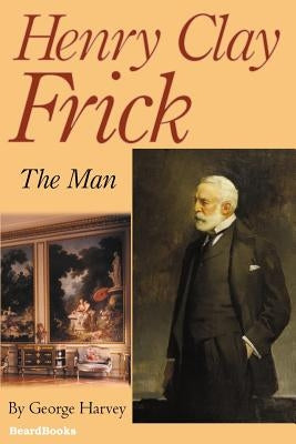 Henry Clay Frick: The Man Paperback Beard Books