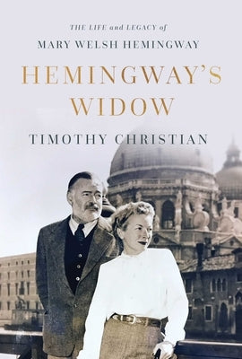 Hemingway's Widow: The Life and Legacy of Mary Welsh Hemingway by Christian, Timothy